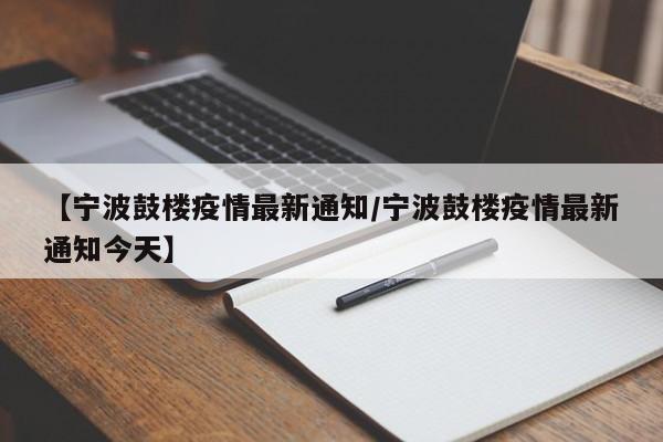 【宁波鼓楼疫情最新通知／宁波鼓楼疫情最新通知今天】