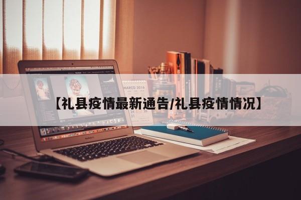 【礼县疫情最新通告／礼县疫情情况】